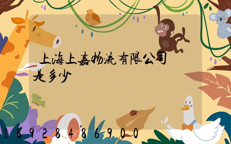上海上嘉物流有限公司電話是多少