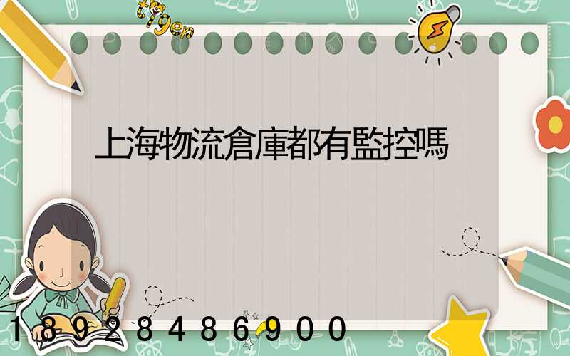 上海物流倉庫都有監控嗎