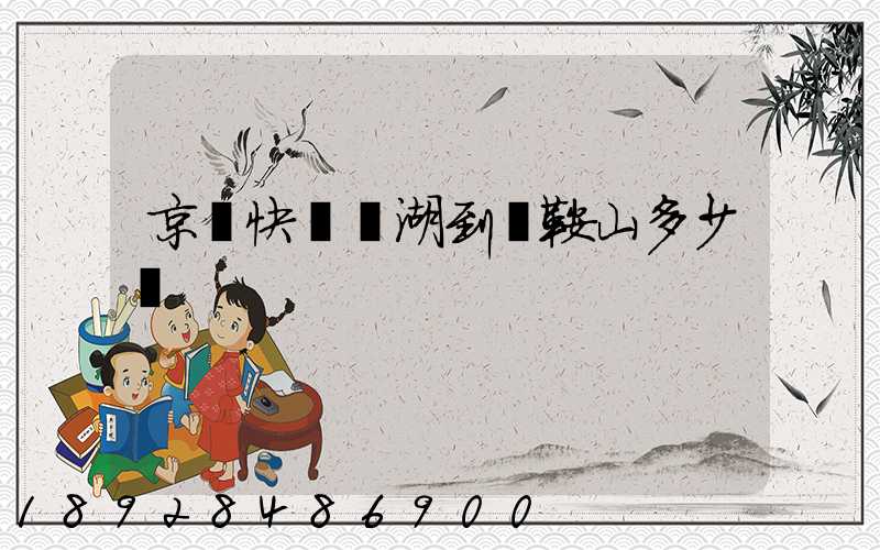 京東快遞蕪湖到馬鞍山多少錢