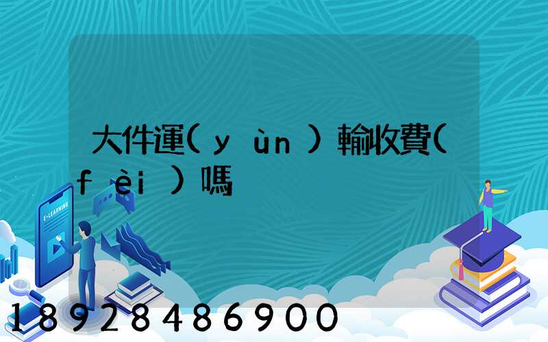 大件運(yùn)輸收費(fèi)嗎