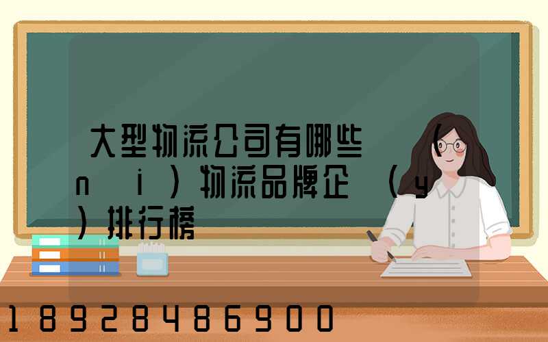 大型物流公司有哪些國內(nèi)物流品牌企業(yè)排行榜