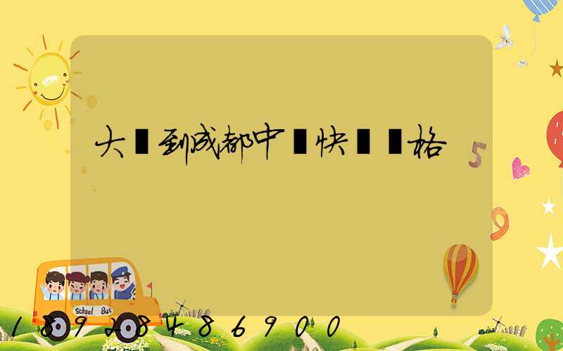 大連到成都中鐵快運價格