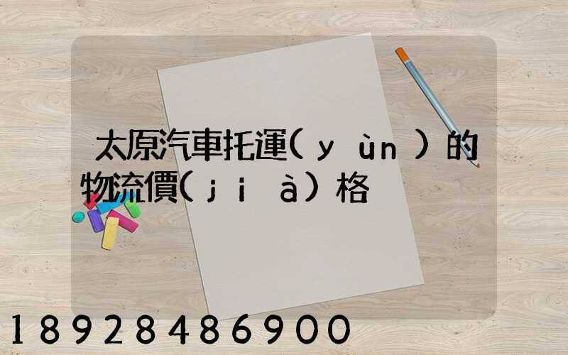太原汽車托運(yùn)的物流價(jià)格