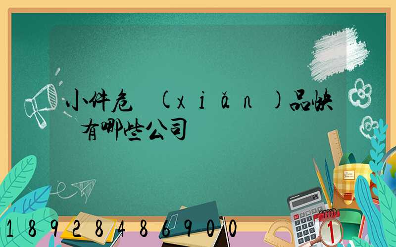 小件危險(xiǎn)品快遞有哪些公司