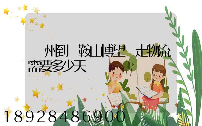 廣州到馬鞍山博望區走物流需要多少天