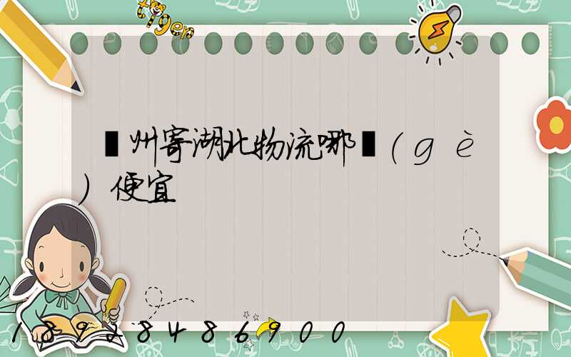 廣州寄湖北物流哪個(gè)便宜