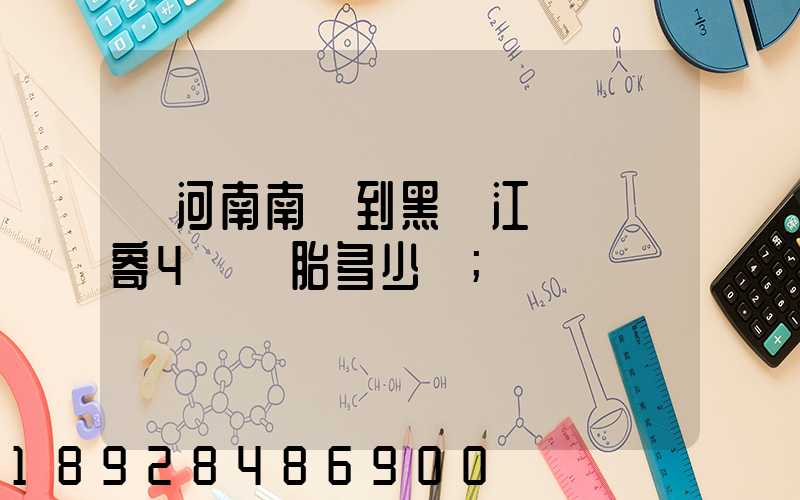 從河南南陽到黑龍江鶴崗郵寄4個輪胎多少錢