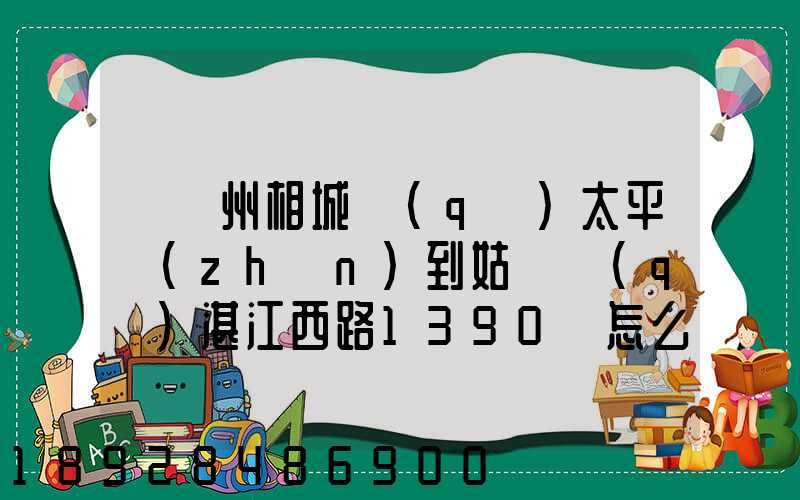 從蘇州相城區(qū)太平鎮(zhèn)到姑蘇區(qū)湛江西路1390號怎么走