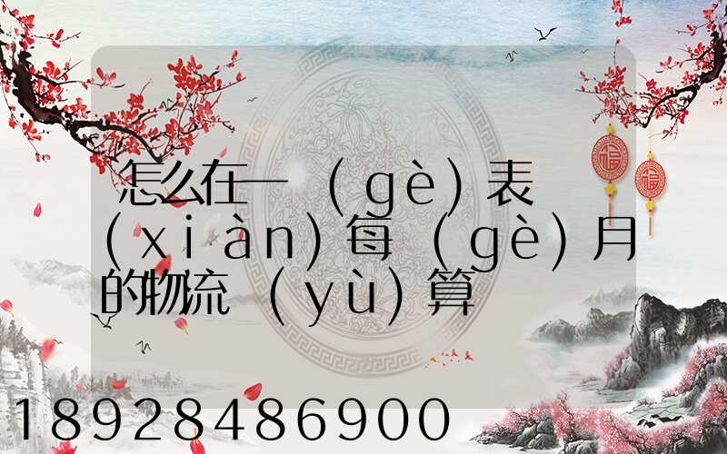 怎么在一個(gè)表體現(xiàn)每個(gè)月的物流預(yù)算