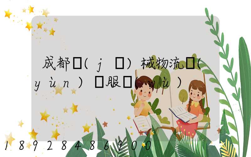 成都機(jī)械物流運(yùn)輸服務(wù)