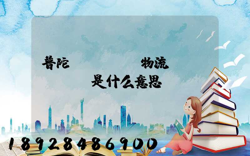 普陀區(qū)物流運(yùn)輸是什么意思