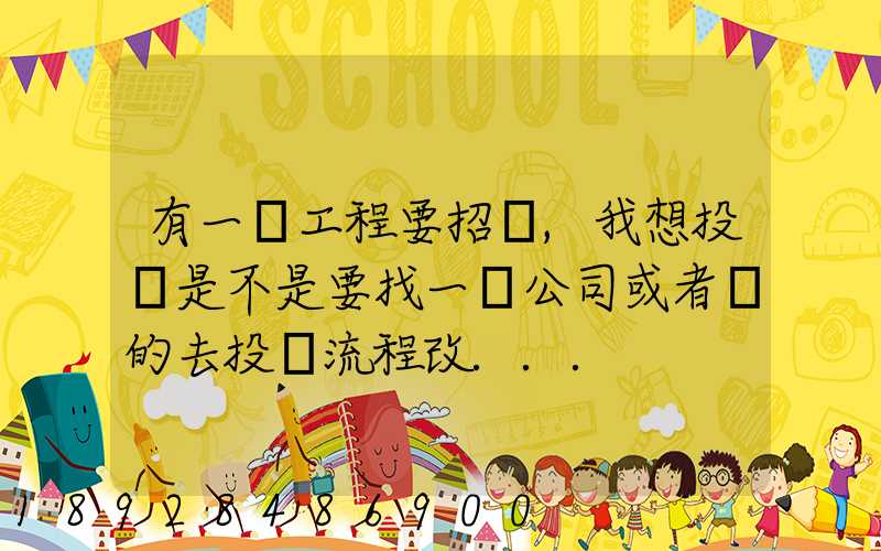 有一個工程要招標,我想投標是不是要找一個公司或者別的去投標流程改...