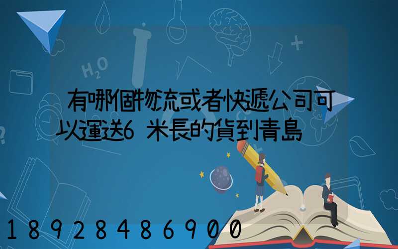 有哪個物流或者快遞公司可以運送6米長的貨到青島