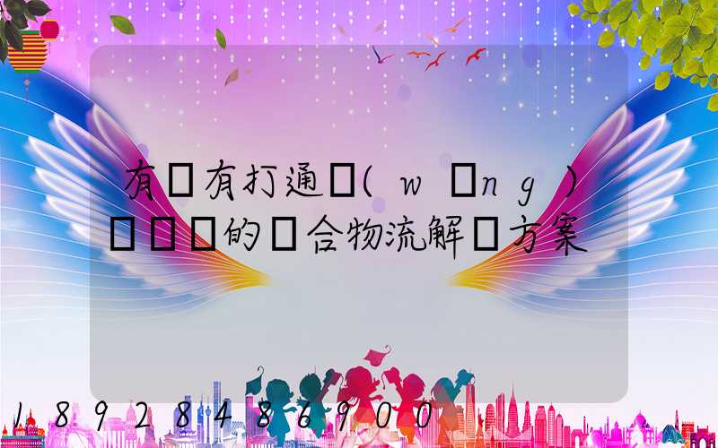 有沒有打通網(wǎng)絡貨運的綜合物流解決方案