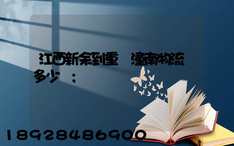江西新余到重慶潼南物流費多少錢