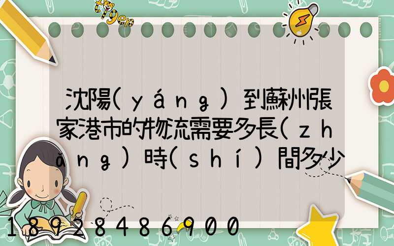沈陽(yáng)到蘇州張家港市的物流需要多長(zhǎng)時(shí)間多少個(gè)小時(shí)
