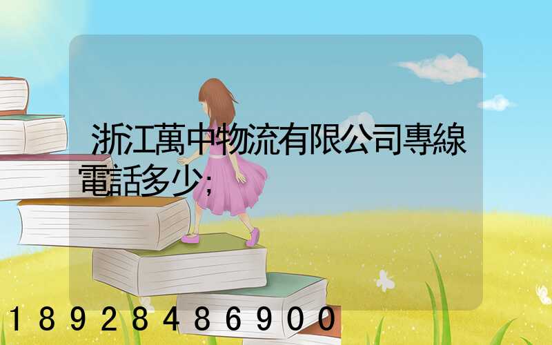 浙江萬中物流有限公司專線電話多少