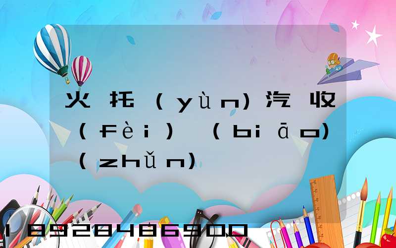 火車托運(yùn)汽車收費(fèi)標(biāo)準(zhǔn)