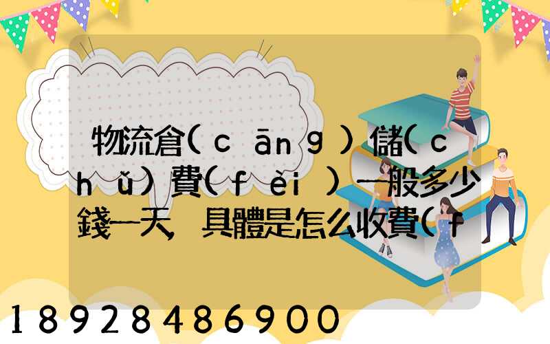 物流倉(cāng)儲(chǔ)費(fèi)一般多少錢一天,具體是怎么收費(fèi)的
