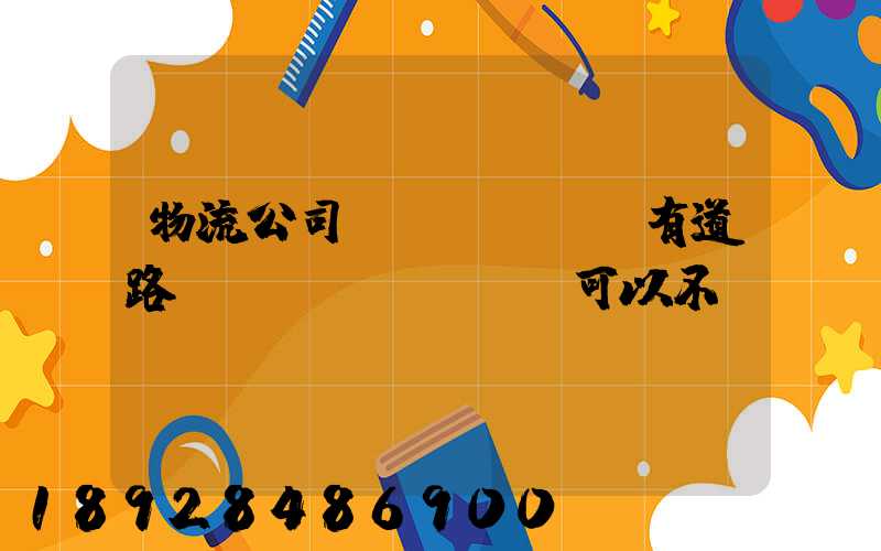 物流公司沒(méi)有道路運(yùn)輸證可以不