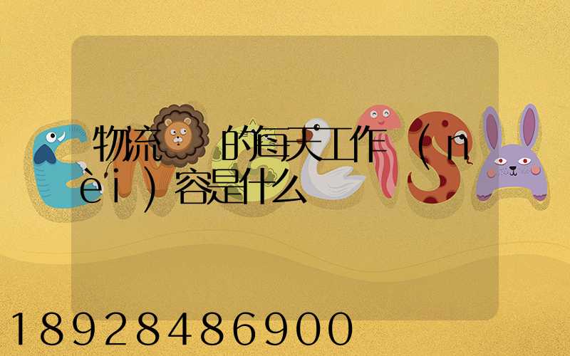 物流專員的每天工作內(nèi)容是什么