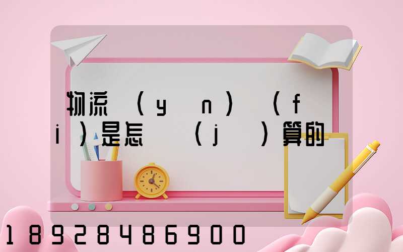 物流運(yùn)費(fèi)是怎樣計(jì)算的