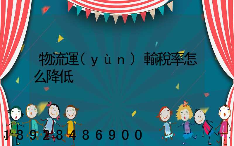 物流運(yùn)輸稅率怎么降低