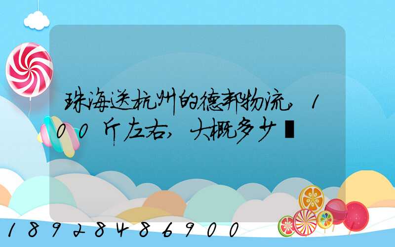 珠海送杭州的德邦物流,100斤左右,大概多少錢