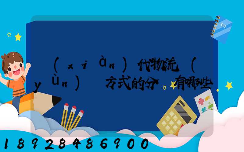 現(xiàn)代物流運(yùn)輸方式的分類有哪些