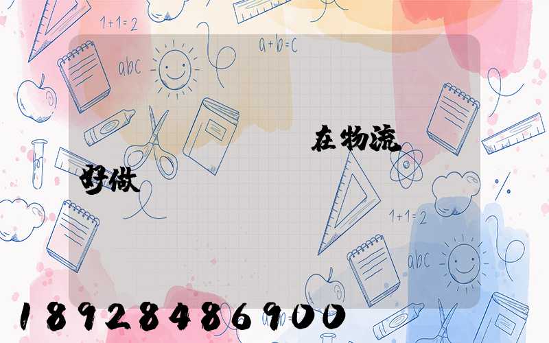 現(xiàn)在物流運輸好做嗎