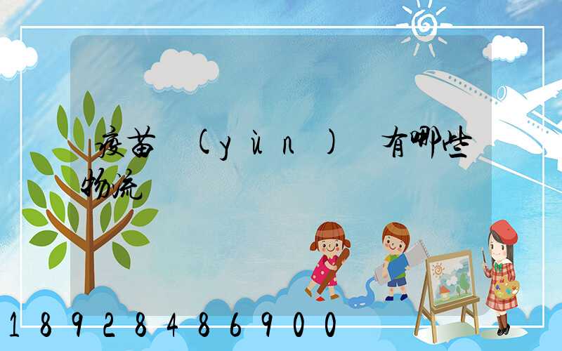 疫苗運(yùn)輸有哪些物流