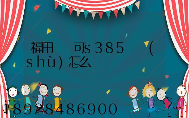 福田歐馬可s385參數(shù)怎么樣