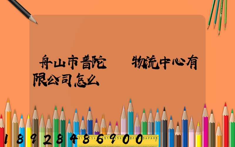舟山市普陀臺貿物流中心有限公司怎么樣