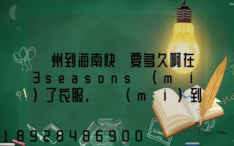 蘇州到海南快遞要多久啊在3seasons買(mǎi)了衣服,還沒(méi)到。。。
