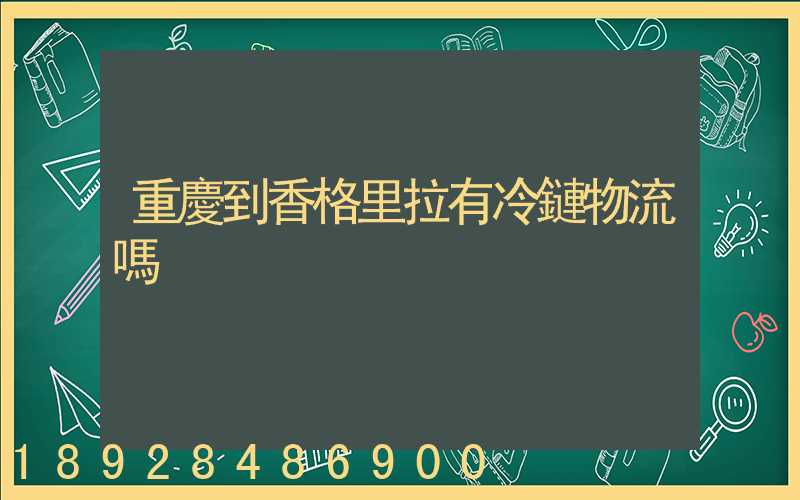 重慶到香格里拉有冷鏈物流嗎