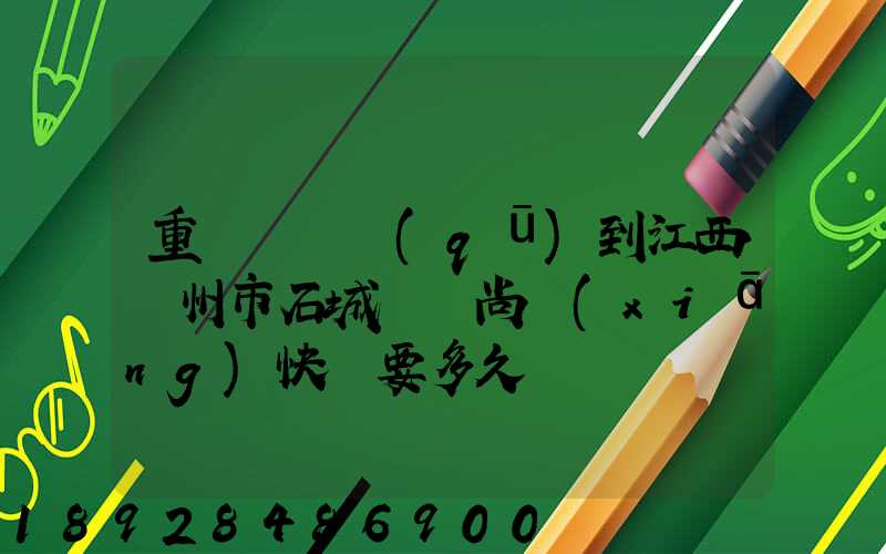 重慶長壽區(qū)到江西贛州市石城縣龍尚鄉(xiāng)快遞要多久