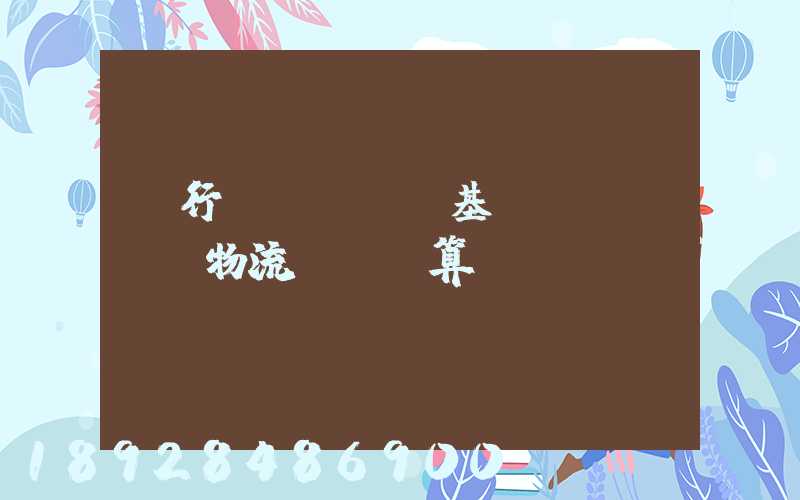 閔行區(qū)基礎(chǔ)物流運輸預算