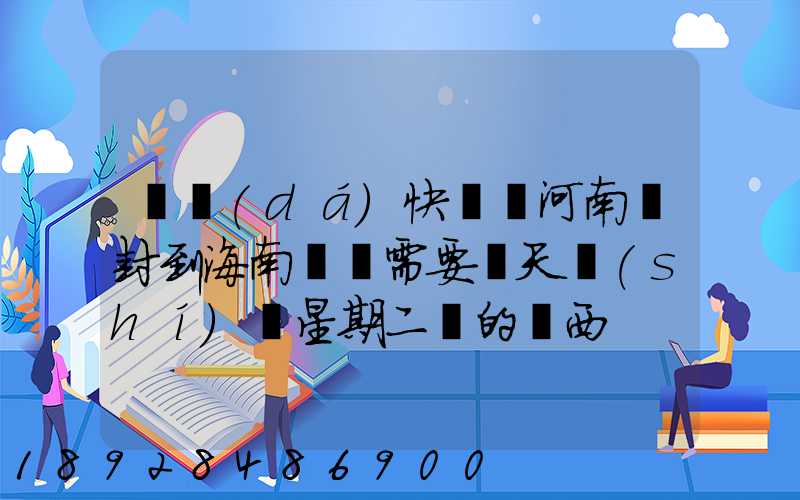 韻達(dá)快遞從河南開封到海南萬寧需要幾天時(shí)間星期二買的東西