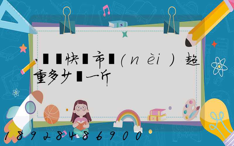 順豐快遞市內(nèi)超重多少錢一斤