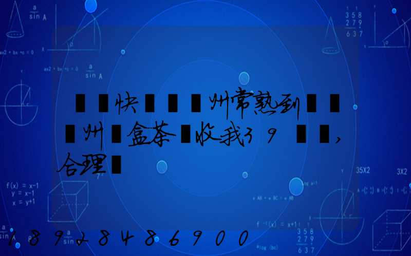 順豐快遞從蘇州常熟到遼寧錦州兩盒茶葉收我39塊錢,合理嗎